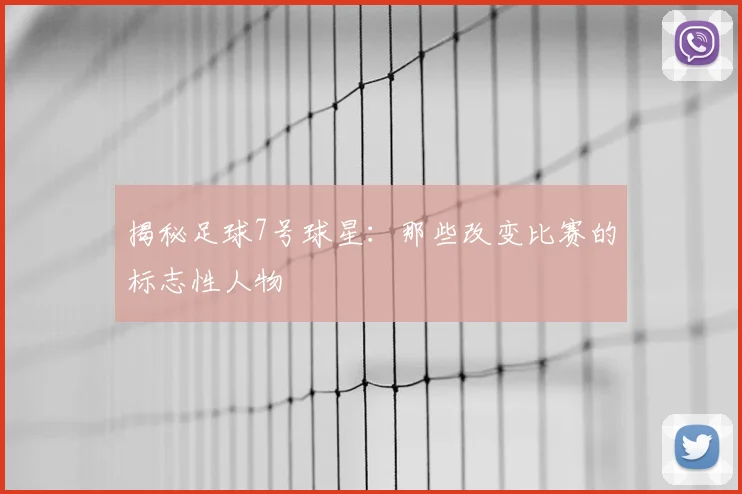 揭秘足球7号球星:那些改变比赛的标志性人物